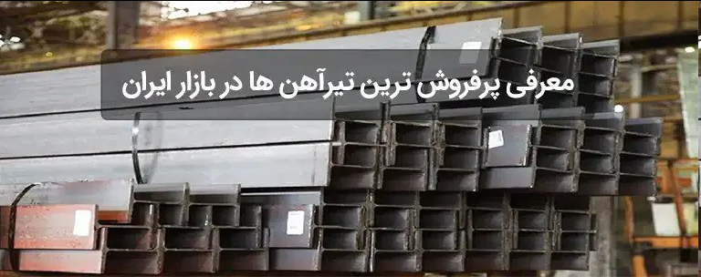 معرفی پرفروش ترین تیرآهن ها در بازار