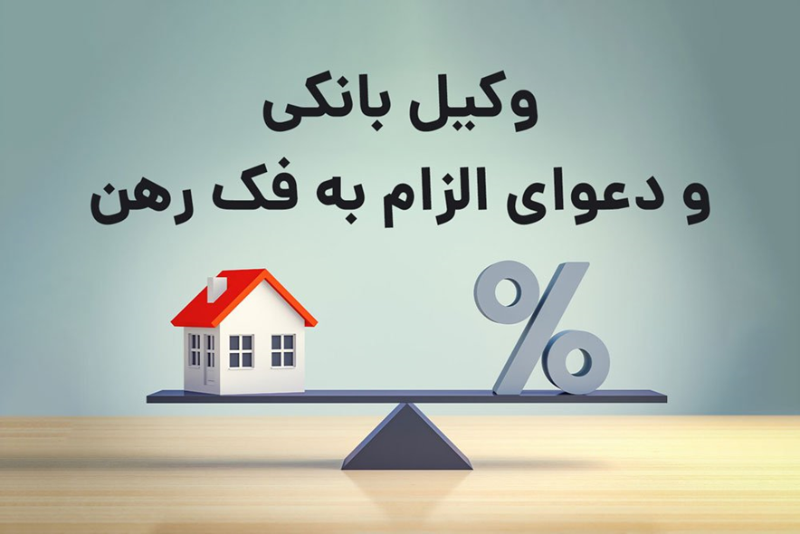 وکیل بانکی و نقش آن در دعوای الزام به فک رهن علیه بانک