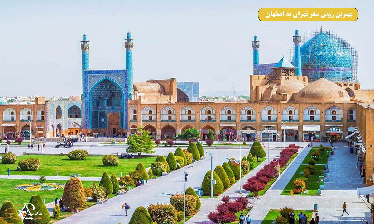 بهترین روش سفر از تهران به اصفهان (قطار، اتوبوس، هواپیما و تاکسی بین شهری)