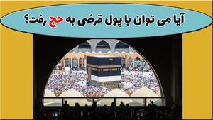 آیا با پول قرضی می‌توان به حج رفت؟