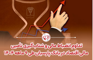 تداوم انضباط مالی و شتابگیری تأمین مالی اقتصاد در بانک پارسیان طی ۹ ماهه ۱۴۰۴