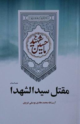 کتاب «مقتل سید الشهدا(ع)» بر اساس منابع تاریخی شیعه منتشر شد کتاب «مقتل سید الشهدا(ع)» بر اساس منابع تاریخی شیعه منتشر شد